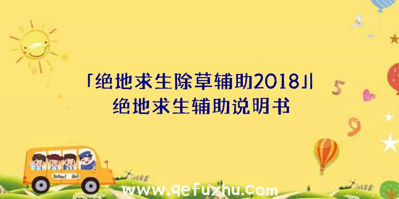 「绝地求生除草辅助2018」|绝地求生辅助说明书